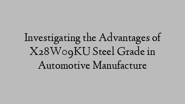 Investigating the Advantages of X28W09KU Steel Grade in Automotive Manufacture