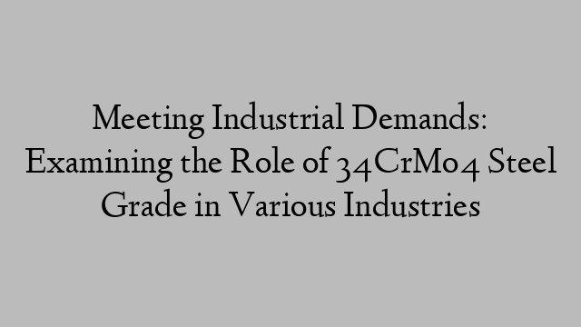 Meeting Industrial Demands: Examining the Role of 34CrMo4 Steel Grade in Various Industries