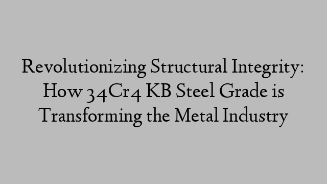 Revolutionizing Structural Integrity: How 34Cr4 KB Steel Grade is Transforming the Metal Industry