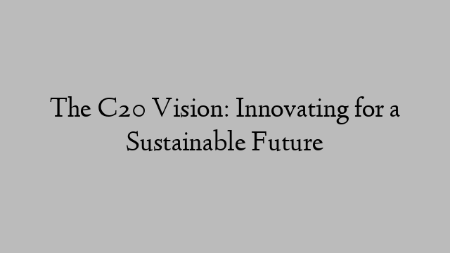 The C20 Vision: Innovating for a Sustainable Future