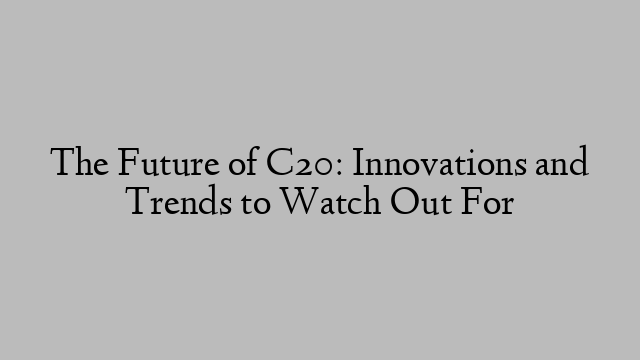 The Future of C20: Innovations and Trends to Watch Out For