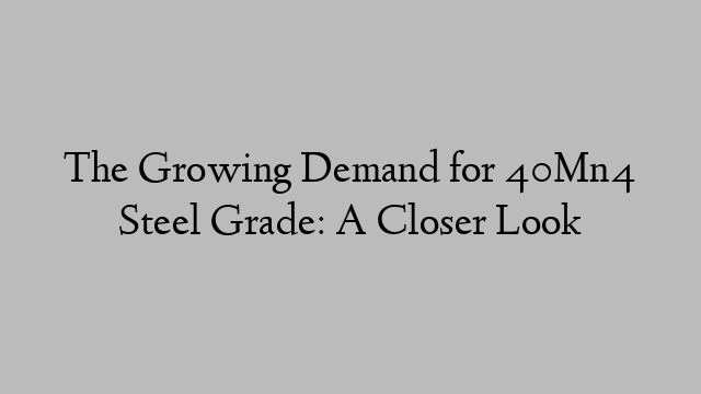 The Growing Demand for 40Mn4 Steel Grade: A Closer Look