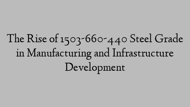 The Rise of 1503-660-440 Steel Grade in Manufacturing and Infrastructure Development