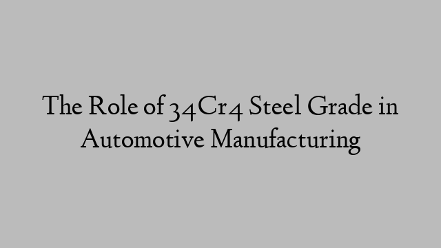 The Role of 34Cr4 Steel Grade in Automotive Manufacturing