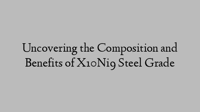 Uncovering the Composition and Benefits of X10Ni9 Steel Grade