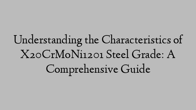 Understanding the Characteristics of X20CrMoNi1201 Steel Grade: A Comprehensive Guide