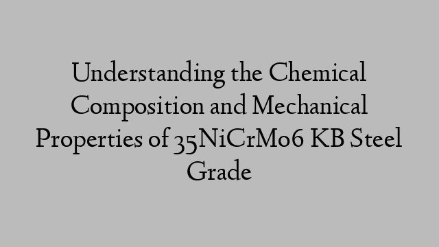 Understanding the Chemical Composition and Mechanical Properties of 35NiCrMo6 KB Steel Grade