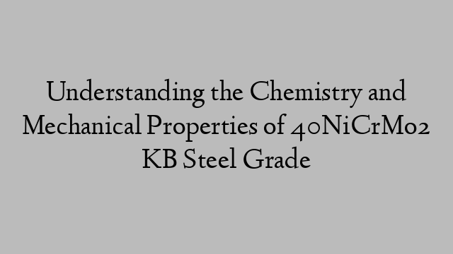 Understanding the Chemistry and Mechanical Properties of 40NiCrMo2 KB Steel Grade