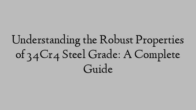 Understanding the Robust Properties of 34Cr4 Steel Grade: A Complete Guide