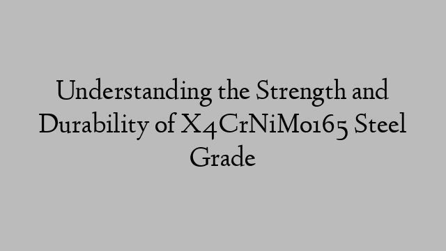 Understanding the Strength and Durability of X4CrNiMo165 Steel Grade