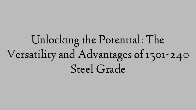 Unlocking the Potential: The Versatility and Advantages of 1501-240 Steel Grade