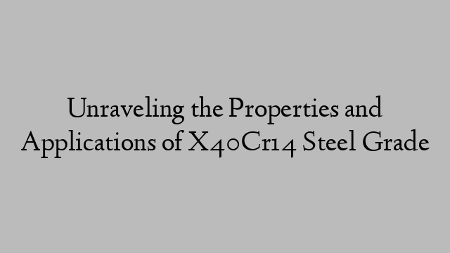 Unraveling the Properties and Applications of X40Cr14 Steel Grade