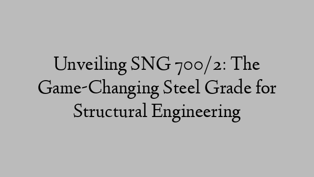 Unveiling SNG 700/2: The Game-Changing Steel Grade for Structural Engineering
