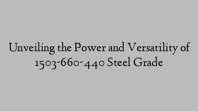 Unveiling the Power and Versatility of 1503-660-440 Steel Grade