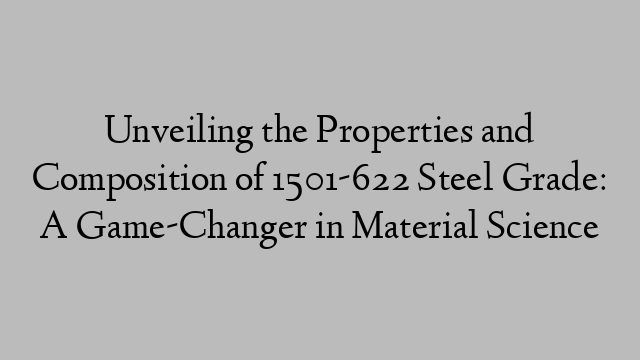 Unveiling the Properties and Composition of 1501-622 Steel Grade: A Game-Changer in Material Science