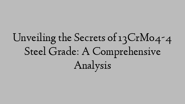 Unveiling the Secrets of 13CrMo4-4 Steel Grade: A Comprehensive Analysis