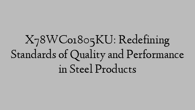 X78WCo1805KU: Redefining Standards of Quality and Performance in Steel Products