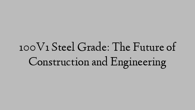 100V1 Steel Grade: The Future of Construction and Engineering