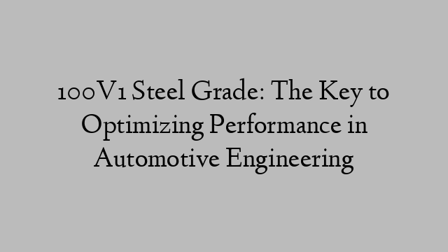 100V1 Steel Grade: The Key to Optimizing Performance in Automotive Engineering