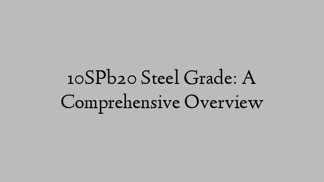 10SPb20 Steel Grade: A Comprehensive Overview