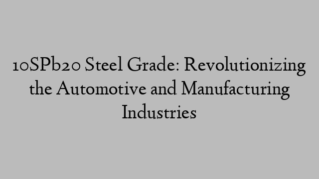 10SPb20 Steel Grade: Revolutionizing the Automotive and Manufacturing Industries