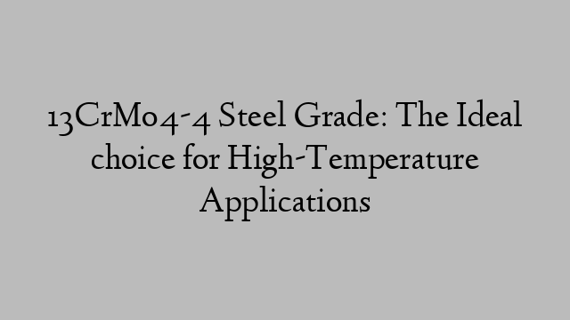 13CrMo4-4 Steel Grade: The Ideal choice for High-Temperature Applications