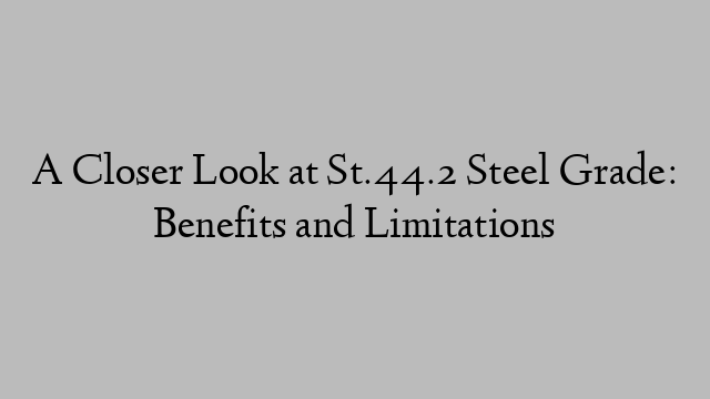 A Closer Look at St.44.2 Steel Grade: Benefits and Limitations