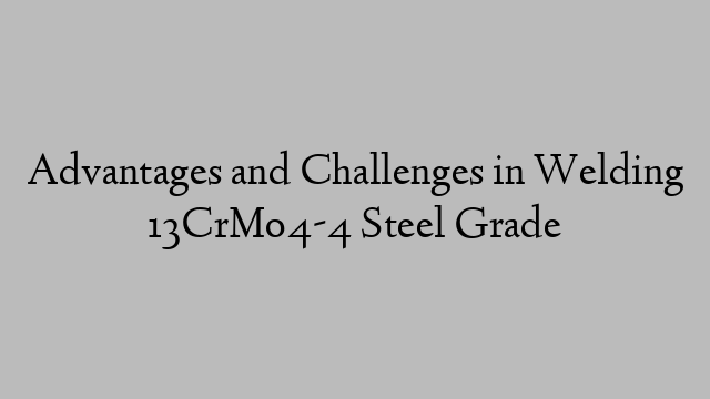 Advantages and Challenges in Welding 13CrMo4-4 Steel Grade