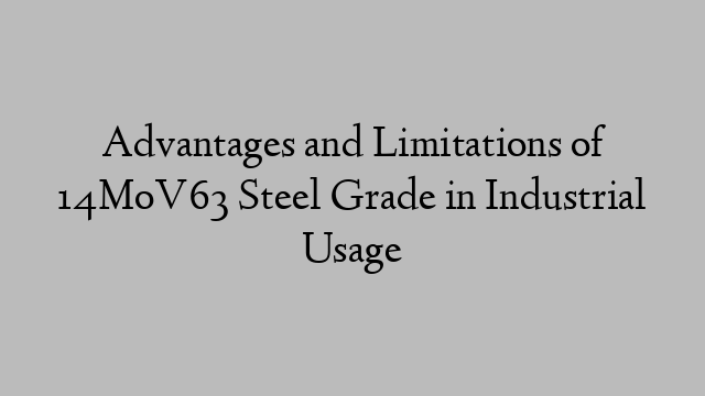 Advantages and Limitations of 14MoV63 Steel Grade in Industrial Usage