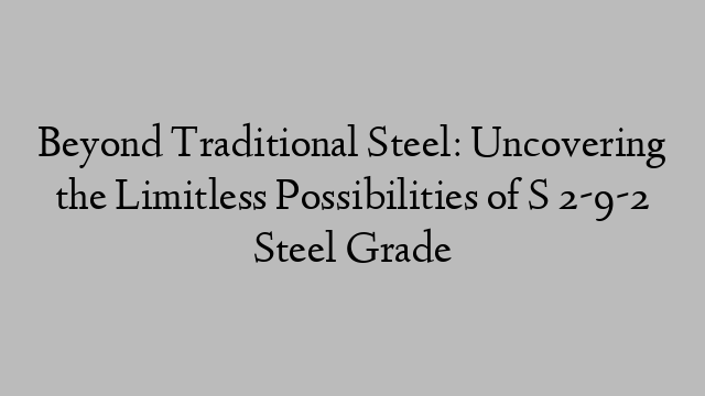 Beyond Traditional Steel: Uncovering the Limitless Possibilities of S 2-9-2 Steel Grade