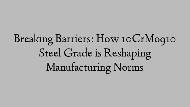 Breaking Barriers: How 10CrMo910 Steel Grade is Reshaping Manufacturing Norms