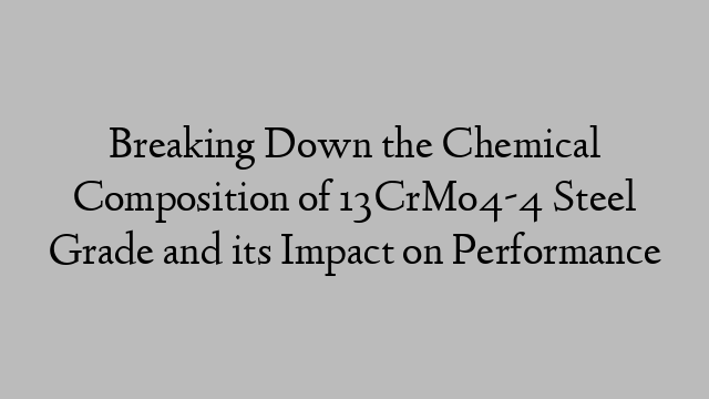 Breaking Down the Chemical Composition of 13CrMo4-4 Steel Grade and its Impact on Performance