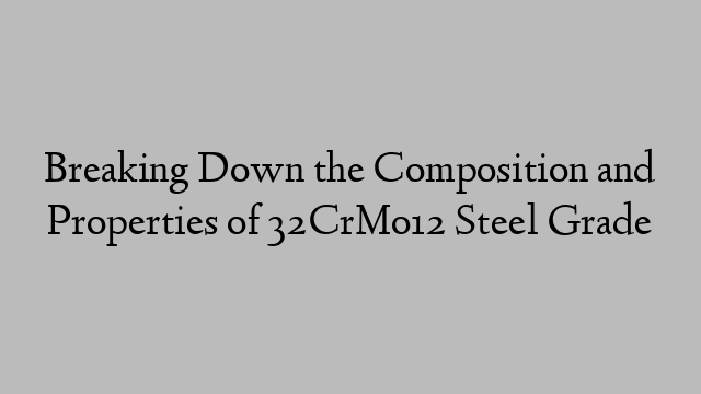 Breaking Down the Composition and Properties of 32CrMo12 Steel Grade