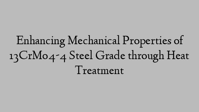 Enhancing Mechanical Properties of 13CrMo4-4 Steel Grade through Heat Treatment