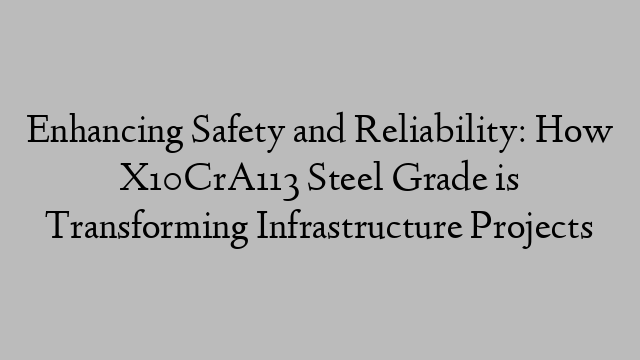 Enhancing Safety and Reliability: How X10CrA113 Steel Grade is Transforming Infrastructure Projects