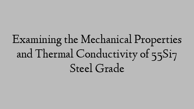 Examining the Mechanical Properties and Thermal Conductivity of 55Si7 Steel Grade