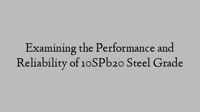 Examining the Performance and Reliability of 10SPb20 Steel Grade