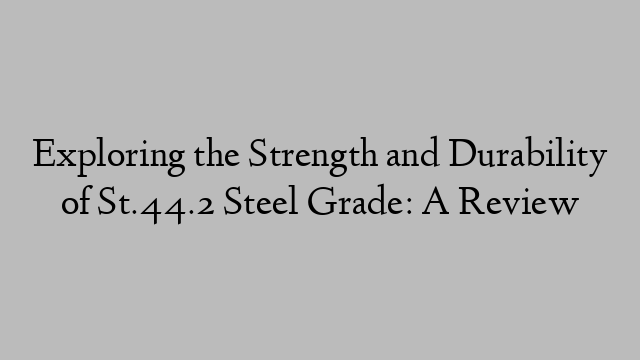 Exploring the Strength and Durability of St.44.2 Steel Grade: A Review