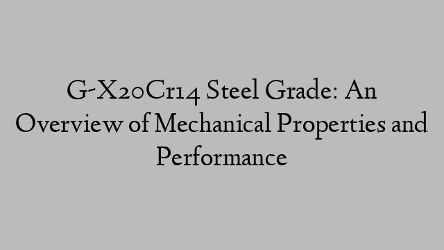 G-X20Cr14 Steel Grade: An Overview of Mechanical Properties and Performance