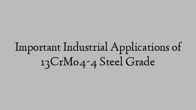 Important Industrial Applications of 13CrMo4-4 Steel Grade