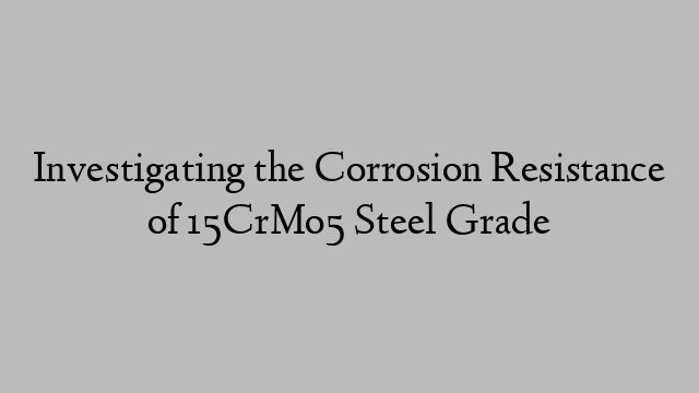 Investigating the Corrosion Resistance of 15CrMo5 Steel Grade