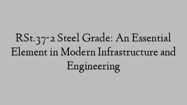 RSt.37-2 Steel Grade: An Essential Element in Modern Infrastructure and Engineering