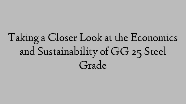 Taking a Closer Look at the Economics and Sustainability of GG 25 Steel Grade