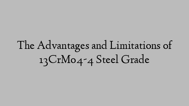 The Advantages and Limitations of 13CrMo4-4 Steel Grade