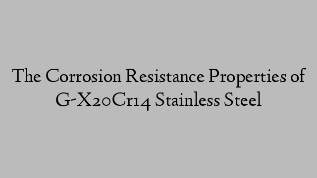 The Corrosion Resistance Properties of G-X20Cr14 Stainless Steel