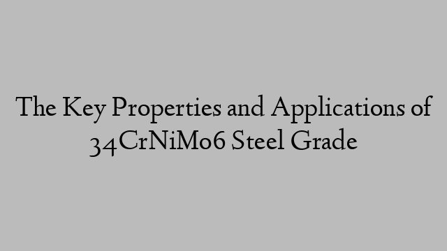 The Key Properties and Applications of 34CrNiMo6 Steel Grade