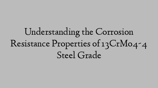 Understanding the Corrosion Resistance Properties of 13CrMo4-4 Steel Grade