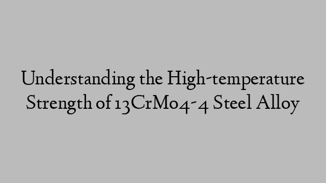 Understanding the High-temperature Strength of 13CrMo4-4 Steel Alloy