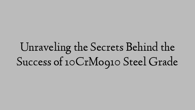 Unraveling the Secrets Behind the Success of 10CrMo910 Steel Grade