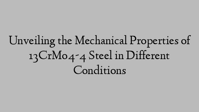 Unveiling the Mechanical Properties of 13CrMo4-4 Steel in Different Conditions